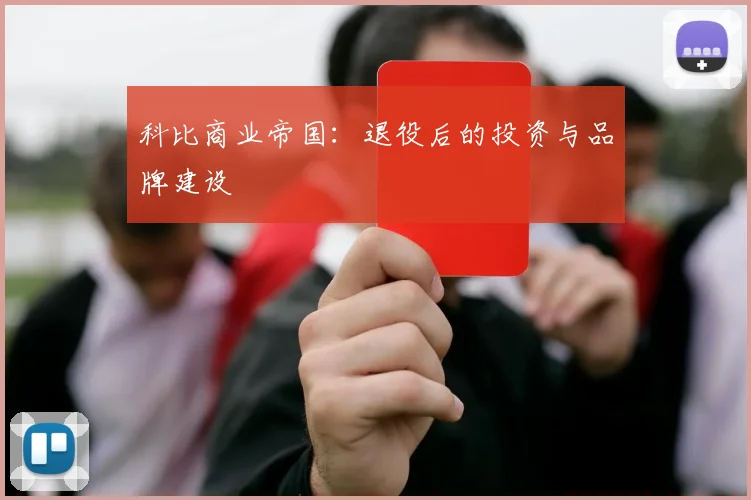 科比商业帝国：退役后的投资与品牌建设